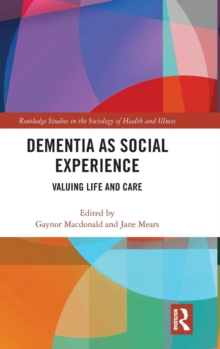 Dementia as Social Experience : Valuing Life and Care, Hardback Book Dementia as Social Experience : Valuing Life and Care, Hardback Book