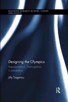 Designing the Olympics : Representation, Participation, Contestation, Paperback / softback Book Designing the Olympics : Representation, Participation, Contestation, Paperback / softback Book