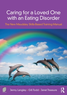 Caring for a Loved One with an Eating Disorder : The New Maudsley Skills-Based Training Manual