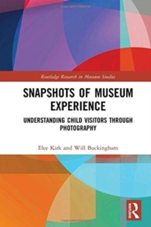 Snapshots of Museum Experience : Understanding Child Visitors Through Photography, Hardback Book Snapshots of Museum Experience : Understanding Child Visitors Through Photography, Hardback Book