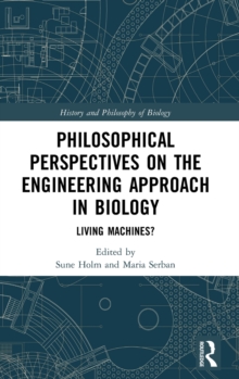 Philosophical Perspectives on the Engineering Approach in Biology : Living Machines?, Hardback Book Philosophical Perspectives on the Engineering Approach in Biology : Living Machines?, Hardback Book