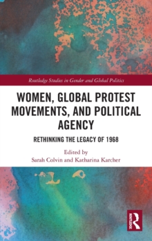 Women, Global Protest Movements, and Political Agency : Rethinking the Legacy of 1968, Hardback Book Women, Global Protest Movements, and Political Agency : Rethinking the Legacy of 1968, Hardback Book
