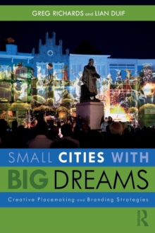 Small Cities with Big Dreams : Creative Placemaking and Branding Strategies, Paperback / softback Book Small Cities with Big Dreams : Creative Placemaking and Branding Strategies, Paperback / softback Book