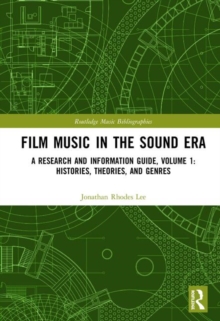 Film Music in the Sound Era : A Research and Information Guide, Volume 1: Histories, Theories, and Genres