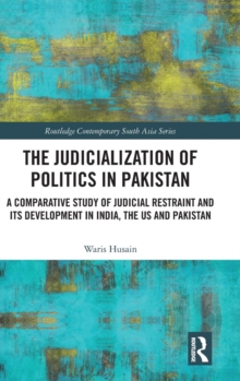 The Judicialization of Politics in Pakistan : A Comparative Study of Judicial Restraint and its Development in India, the US and Pakistan, Hardback Book The Judicialization of Politics in Pakistan : A Comparative Study of Judicial Restraint and its Development in India, the US and Pakistan, Hardback Book