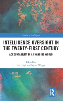 Intelligence Oversight in the Twenty-First Century : Accountability in a Changing World, Hardback Book Intelligence Oversight in the Twenty-First Century : Accountability in a Changing World, Hardback Book