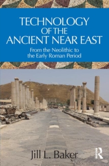 Technology of the Ancient Near East : From the Neolithic to the Early Roman Period, Paperback / softback Book Technology of the Ancient Near East : From the Neolithic to the Early Roman Period, Paperback / softback Book
