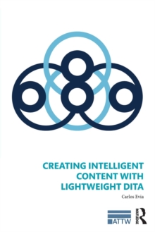 Creating Intelligent Content with Lightweight DITA, Paperback / softback Book Creating Intelligent Content with Lightweight DITA, Paperback / softback Book