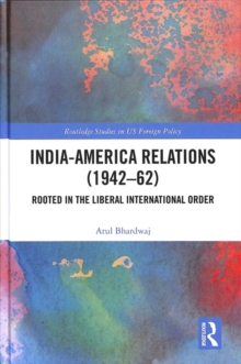 India-America Relations (1942-62) : Rooted in the Liberal International Order, Hardback Book India-America Relations (1942-62) : Rooted in the Liberal International Order, Hardback Book