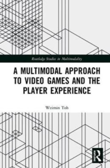 A Multimodal Approach to Video Games and the Player Experience, Hardback Book A Multimodal Approach to Video Games and the Player Experience, Hardback Book