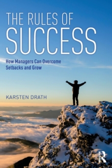 The Rules of Success : How Managers Can Overcome Setbacks and Grow, Paperback / softback Book The Rules of Success : How Managers Can Overcome Setbacks and Grow, Paperback / softback Book