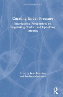 Curating Under Pressure : International Perspectives on Negotiating Conflict and Upholding Integrity, Hardback Book Curating Under Pressure : International Perspectives on Negotiating Conflict and Upholding Integrity, Hardback Book