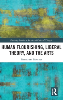 Human Flourishing, Liberal Theory, and the Arts : A Liberalism of Flourishing, Hardback Book Human Flourishing, Liberal Theory, and the Arts : A Liberalism of Flourishing, Hardback Book