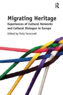 Migrating Heritage : Experiences of Cultural Networks and Cultural Dialogue in Europe, Paperback / softback Book Migrating Heritage : Experiences of Cultural Networks and Cultural Dialogue in Europe, Paperback / softback Book
