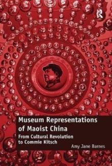 Museum Representations of Maoist China : From Cultural Revolution to Commie Kitsch, Paperback / softback Book Museum Representations of Maoist China : From Cultural Revolution to Commie Kitsch, Paperback / softback Book