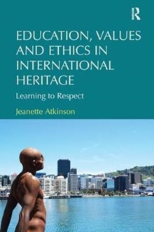 Education, Values and Ethics in International Heritage : Learning to Respect, Paperback / softback Book Education, Values and Ethics in International Heritage : Learning to Respect, Paperback / softback Book