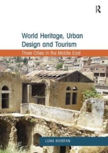 World Heritage, Urban Design and Tourism : Three Cities in the Middle East, Paperback / softback Book World Heritage, Urban Design and Tourism : Three Cities in the Middle East, Paperback / softback Book