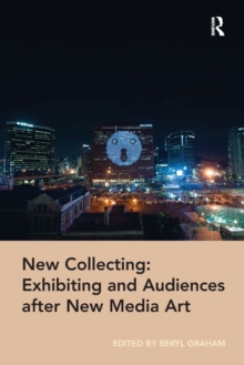 New Collecting: Exhibiting and Audiences after New Media Art, Paperback / softback Book New Collecting: Exhibiting and Audiences after New Media Art, Paperback / softback Book