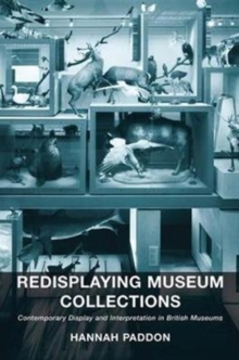Redisplaying Museum Collections : Contemporary Display and Interpretation in British Museums, Paperback / softback Book Redisplaying Museum Collections : Contemporary Display and Interpretation in British Museums, Paperback / softback Book