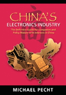 China's Electronics Industry : The Definitive Guide for Companies and Policy Makers with Interest in China