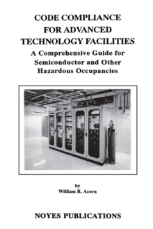 Code Compliance for Advanced Technology Facilities : A Comprehensive Guide for Semiconductor and other Hazardous Occupancies