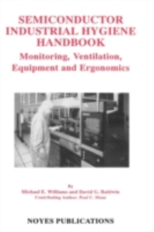 Semiconductor Industrial Hygiene Handbook : Monitoring, Ventiliation, Equipment and Ergonomics