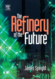 The Refinery of the Future, Hardback Book The Refinery of the Future, Hardback Book