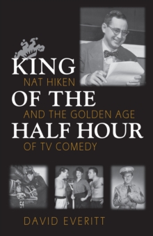 King of the Half Hour : Nat Hiken and the Golden Age of TV Comedy