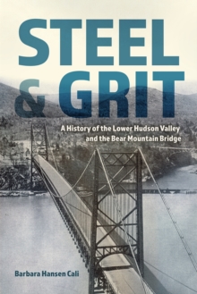 Steel and Grit : A History of the Lower Hudson Valley and the Bear Mountain Bridge
