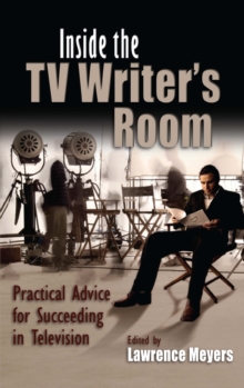 Inside the TV Writer's Room : Practical Advice For Succeeding in Television, Hardback Book Inside the TV Writer's Room : Practical Advice For Succeeding in Television, Hardback Book
