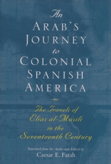 An Arab's Journey to Colonial Spanish America : The Travels of Elias al-Musili in the Seventeenth Century