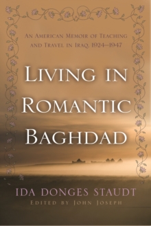 Living in Romantic Baghdad : An American Memoir of Teaching and Travel in Iraq, 1924-1947