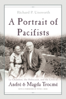 A Portrait of Pacifists : Le Chambon, the Holocaust, and the Lives of Andre and Magda Trocme