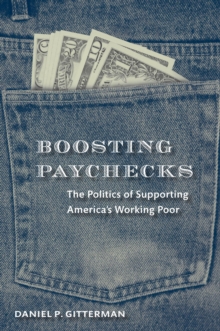 Boosting Paychecks : The Politics of Supporting America's Working Poor