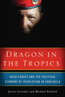 Dragon in the Tropics : Hugo Chavez and the Political Economy of Revolution in Venezuela