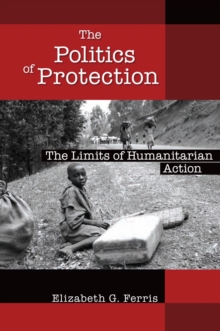 The Politics of Protection : The Limits of Humanitarian Action