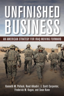 Unfinished Business : An American Strategy for Iraq Moving Forward