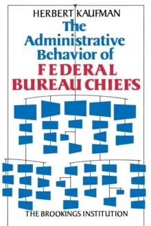 The Administrative Behavior of Federal Bureau Chiefs