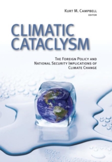 Climatic Cataclysm : The Foreign Policy and National Security Implications of Climate Change, Paperback / softback Book Climatic Cataclysm : The Foreign Policy and National Security Implications of Climate Change, Paperback / softback Book