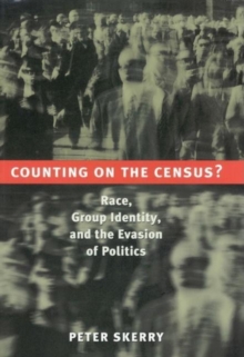 Counting on the Census? : Race, Group Identity, and the Evasion of Politics, Paperback / softback Book Counting on the Census? : Race, Group Identity, and the Evasion of Politics, Paperback / softback Book