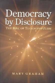 Democracy by Disclosure : The Rise of Technopopulism, Paperback / softback Book Democracy by Disclosure : The Rise of Technopopulism, Paperback / softback Book