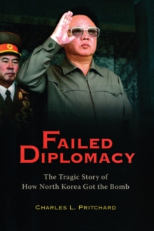 Failed Diplomacy : The Tragic Story of How North Korea Got the Bomb, Paperback / softback Book Failed Diplomacy : The Tragic Story of How North Korea Got the Bomb, Paperback / softback Book