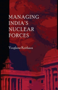 Managing India's Nuclear Forces, Paperback / softback Book Managing India's Nuclear Forces, Paperback / softback Book