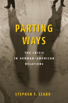 Parting Ways : The Crisis in German-American Relations, Paperback / softback Book Parting Ways : The Crisis in German-American Relations, Paperback / softback Book