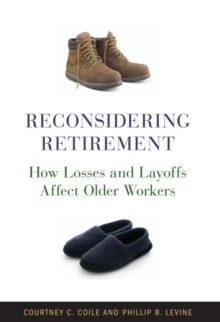 Reconsidering Retirement : How Losses and Layoffs Affect Older Workers, Paperback / softback Book Reconsidering Retirement : How Losses and Layoffs Affect Older Workers, Paperback / softback Book