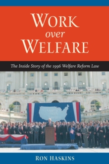 Work over Welfare : The Inside Story of the 1996 Welfare Reform Law