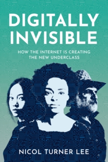 Digitally Invisible : How the Internet Is Creating the New Underclass