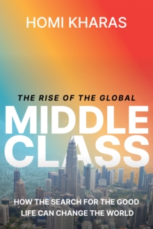 The Rise of the Global Middle Class : How the Search for the Good Life Can Change the World