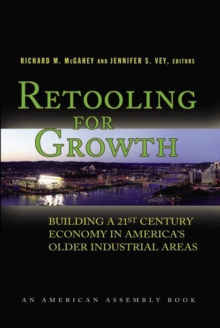 Retooling for Growth : Building a 21st Century Economy in America's Older Industrial Areas