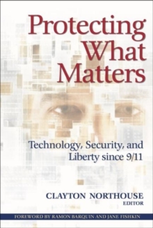 Protecting What Matters : Technology, Security, and Liberty since 9/11